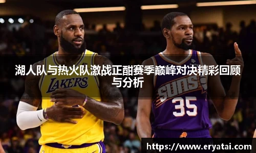 湖人队与热火队激战正酣赛季巅峰对决精彩回顾与分析
